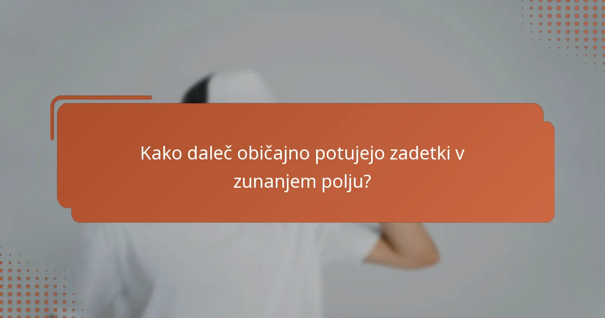Kako daleč običajno potujejo zadetki v zunanjem polju?