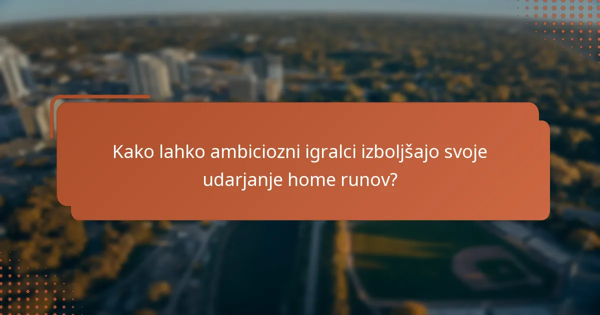 Kako lahko ambiciozni igralci izboljšajo svoje udarjanje home runov?