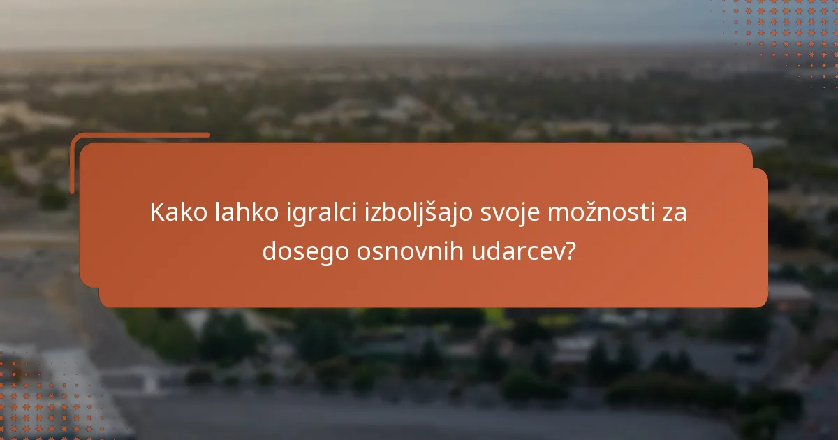 Kako lahko igralci izboljšajo svoje možnosti za dosego osnovnih udarcev?