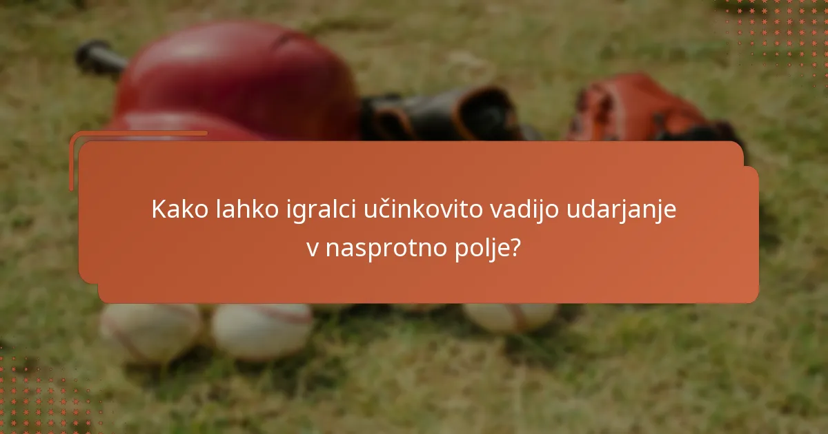 Kako lahko igralci učinkovito vadijo udarjanje v nasprotno polje?
