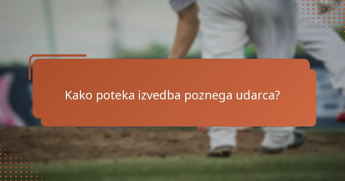 Kako poteka izvedba poznega udarca?