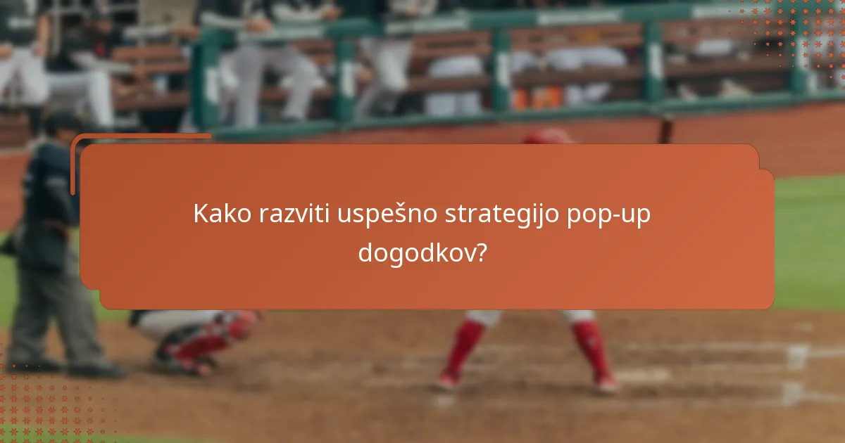 Kako razviti uspešno strategijo pop-up dogodkov?