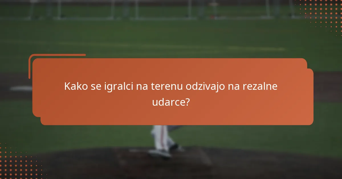 Kako se igralci na terenu odzivajo na rezalne udarce?