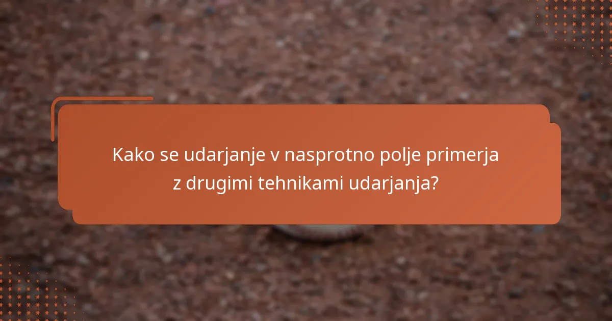 Kako se udarjanje v nasprotno polje primerja z drugimi tehnikami udarjanja?