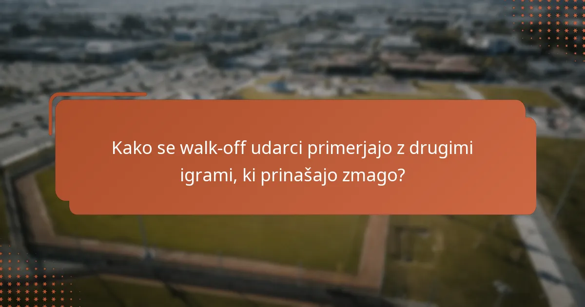 Kako se walk-off udarci primerjajo z drugimi igrami, ki prinašajo zmago?
