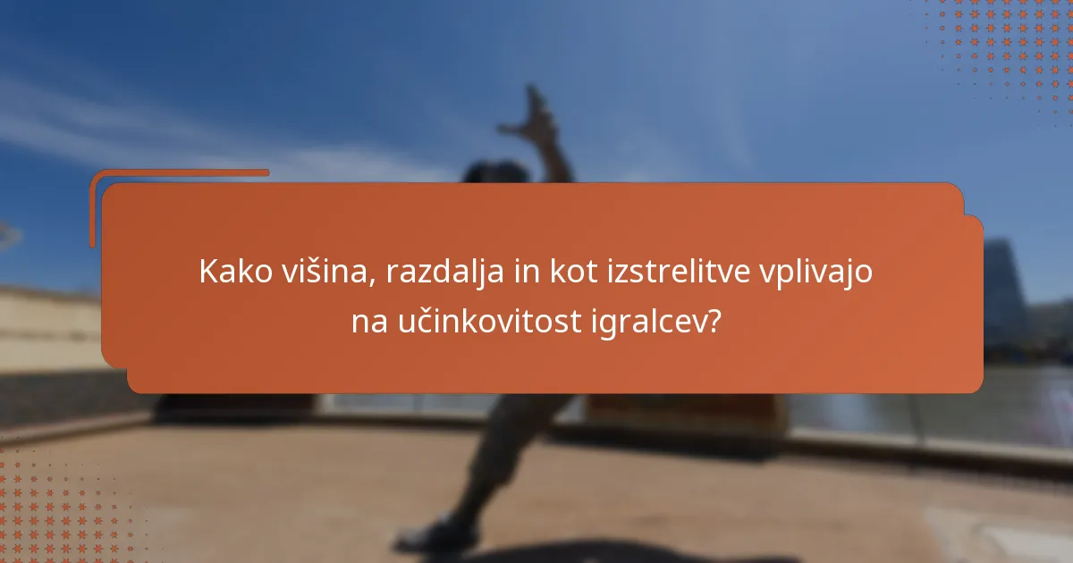 Kako višina, razdalja in kot izstrelitve vplivajo na učinkovitost igralcev?