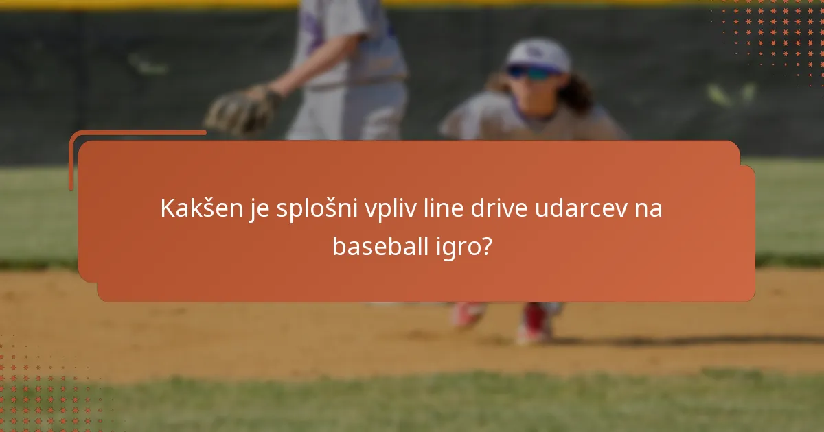 Kakšen je splošni vpliv line drive udarcev na baseball igro?