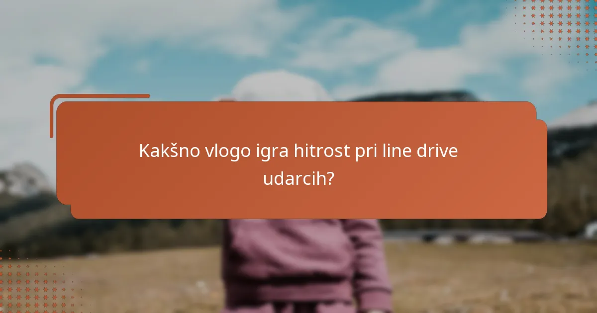 Kakšno vlogo igra hitrost pri line drive udarcih?