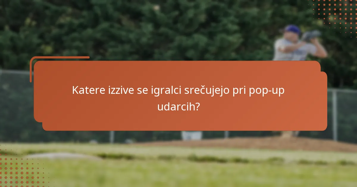 Katere izzive se igralci srečujejo pri pop-up udarcih?