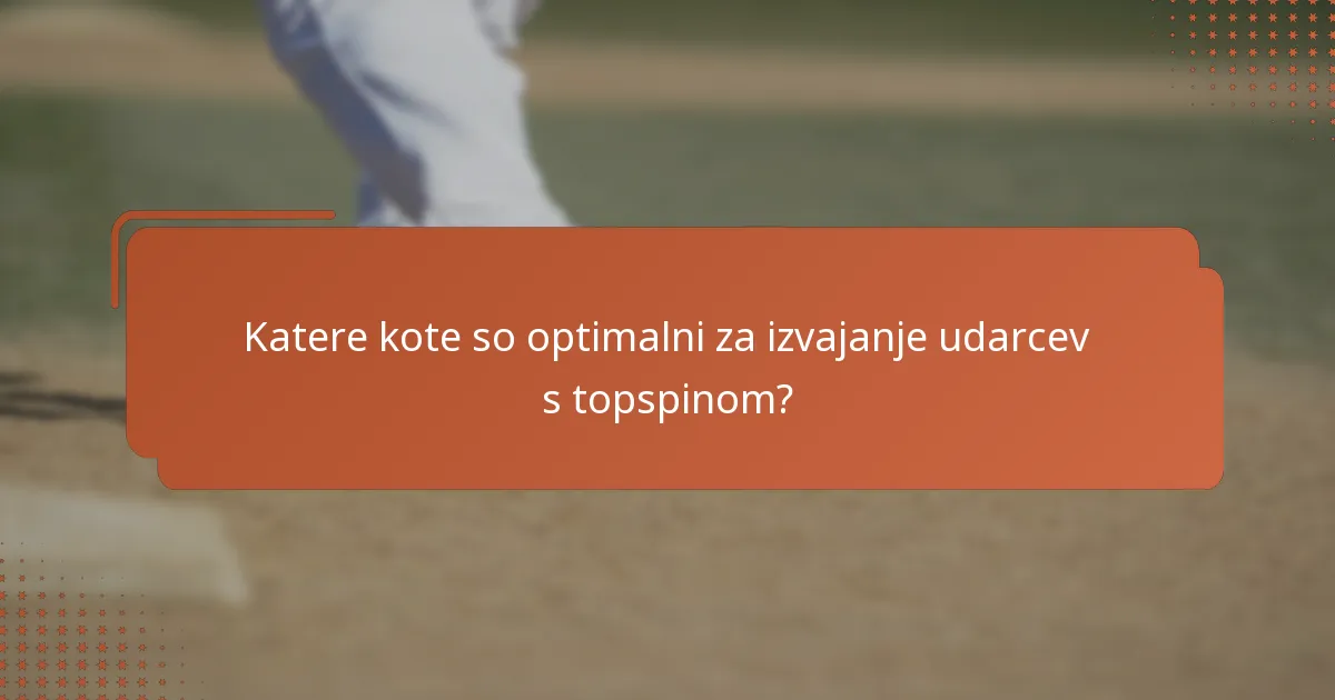 Katere kote so optimalni za izvajanje udarcev s topspinom?