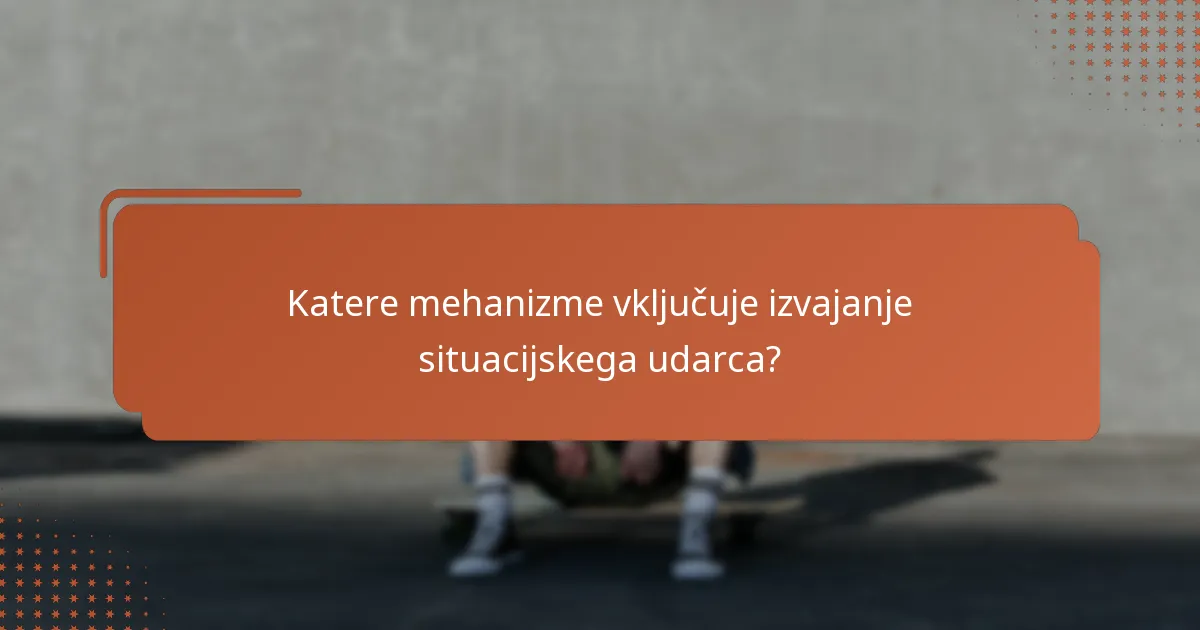 Katere mehanizme vključuje izvajanje situacijskega udarca?