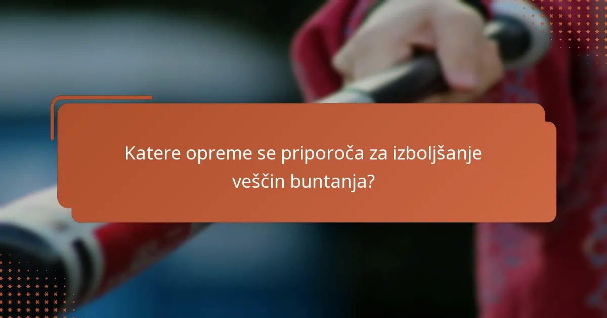 Katere opreme se priporoča za izboljšanje veščin buntanja?