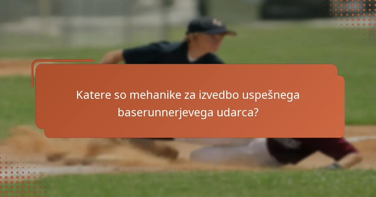Katere so mehanike za izvedbo uspešnega baserunnerjevega udarca?