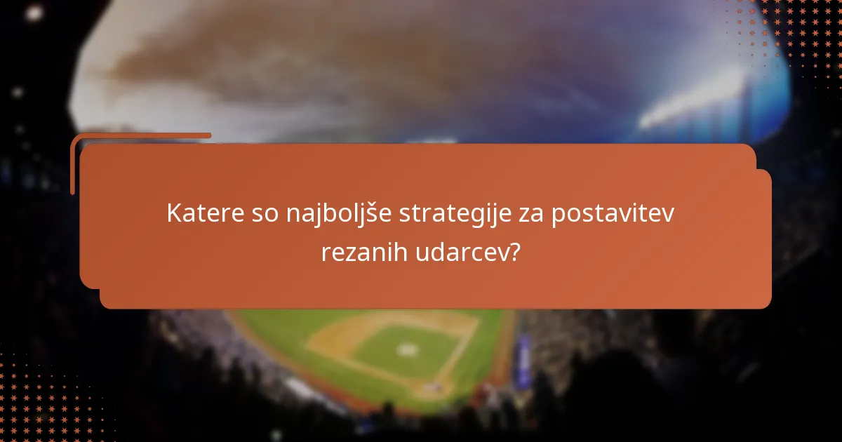 Katere so najboljše strategije za postavitev rezanih udarcev?