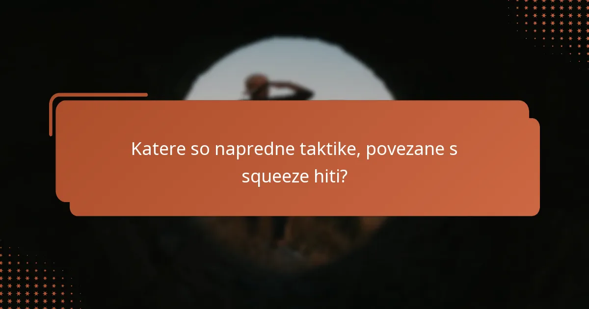 Katere so napredne taktike, povezane s squeeze hiti?