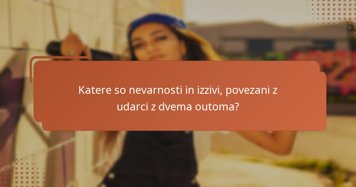 Katere so nevarnosti in izzivi, povezani z udarci z dvema outoma?