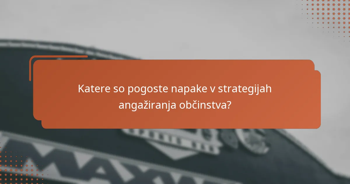 Katere so pogoste napake v strategijah angažiranja občinstva?
