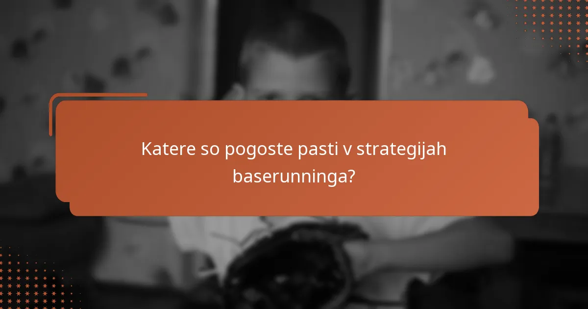 Katere so pogoste pasti v strategijah baserunninga?
