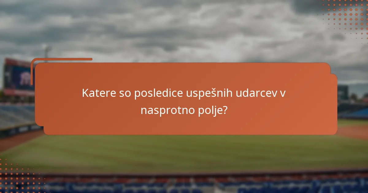 Katere so posledice uspešnih udarcev v nasprotno polje?