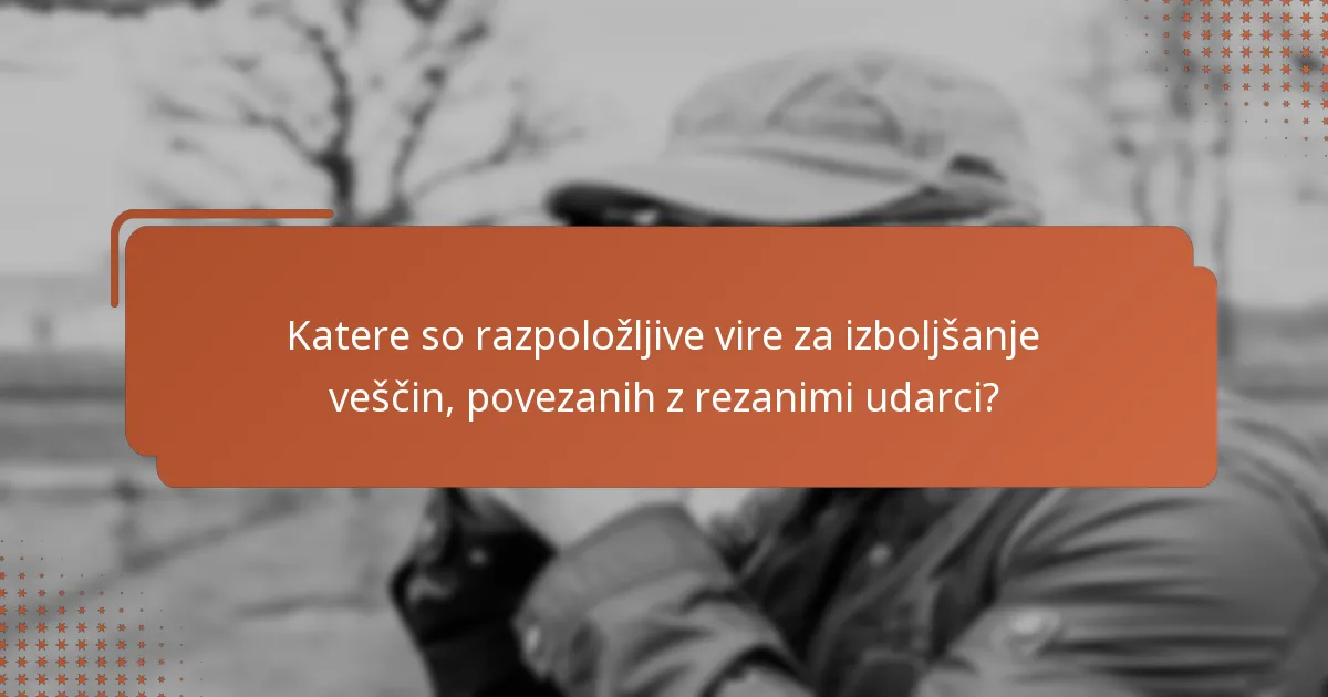Katere so razpoložljive vire za izboljšanje veščin, povezanih z rezanimi udarci?