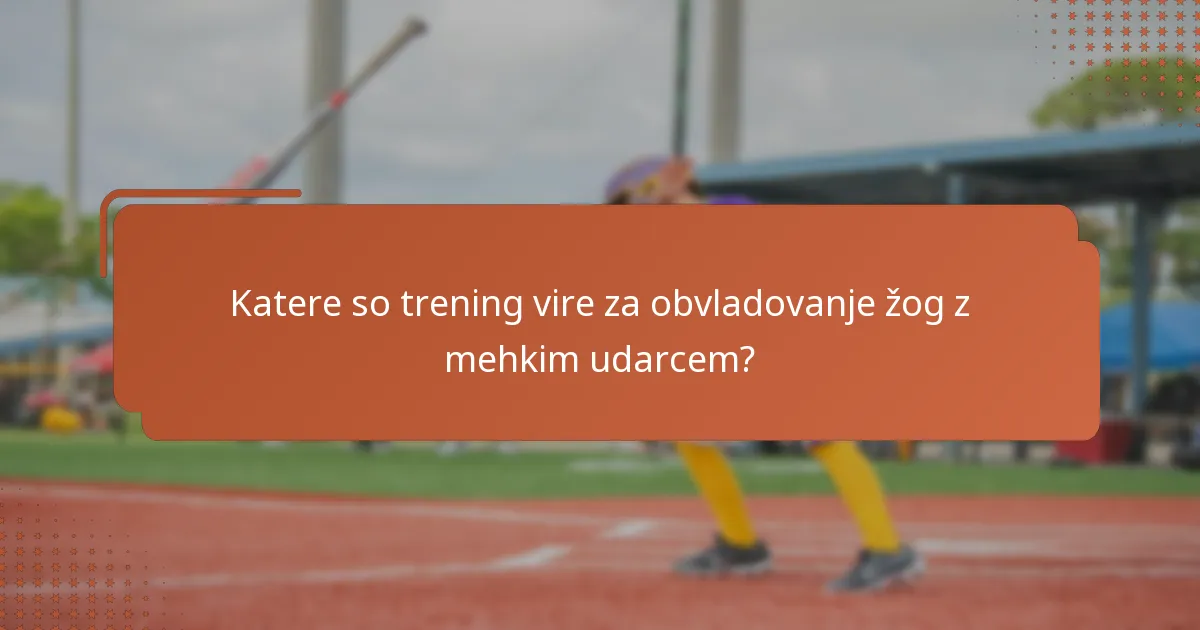 Katere so trening vire za obvladovanje žog z mehkim udarcem?
