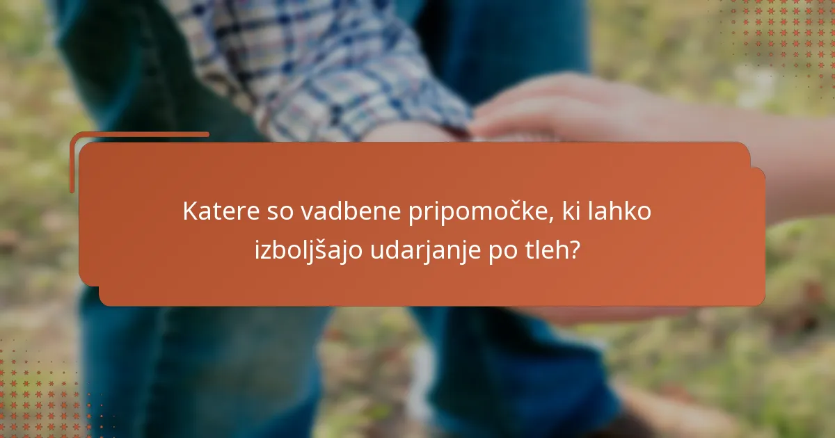Katere so vadbene pripomočke, ki lahko izboljšajo udarjanje po tleh?