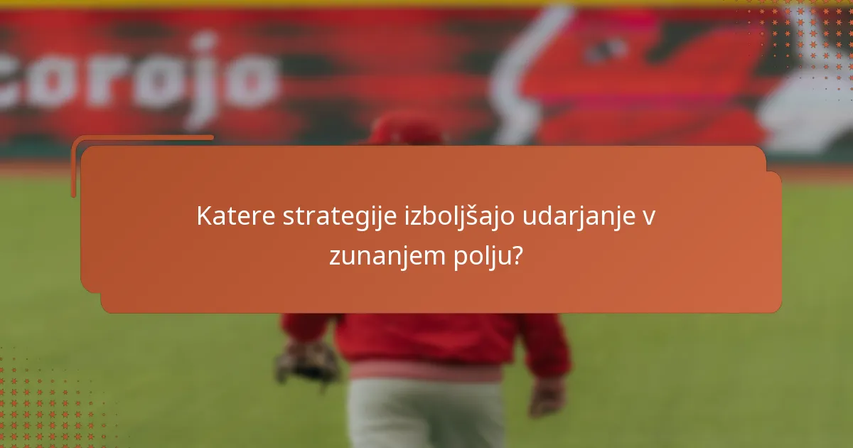 Katere strategije izboljšajo udarjanje v zunanjem polju?