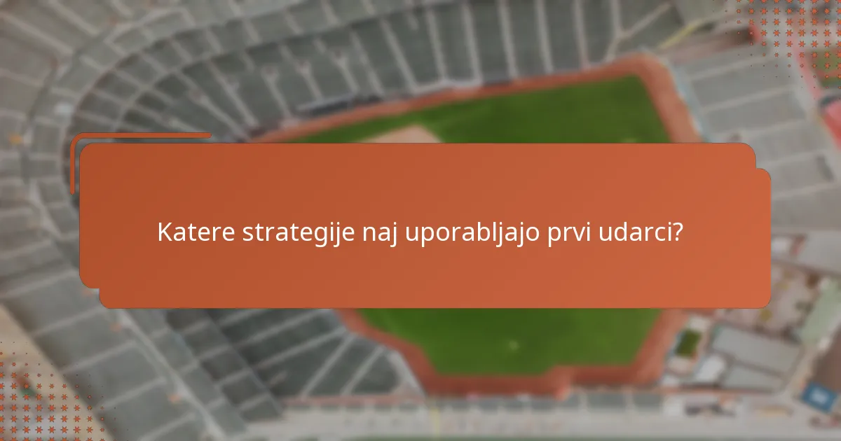 Katere strategije naj uporabljajo prvi udarci?