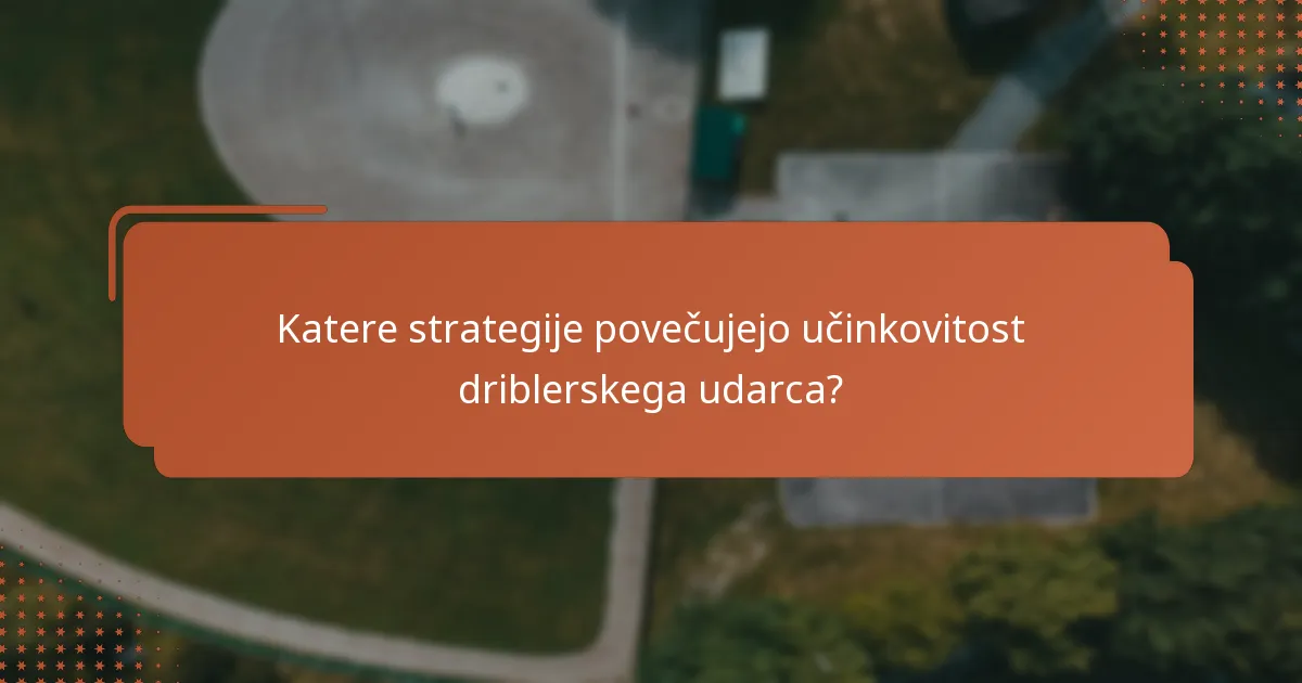 Katere strategije povečujejo učinkovitost driblerskega udarca?