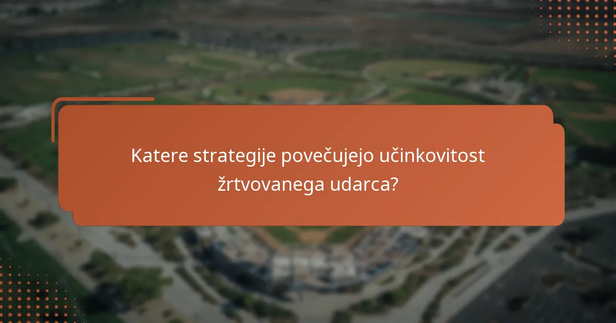 Katere strategije povečujejo učinkovitost žrtvovanega udarca?