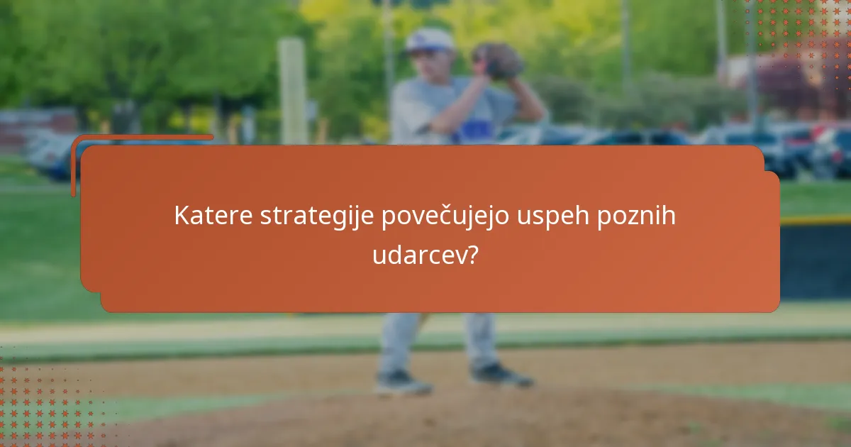Katere strategije povečujejo uspeh poznih udarcev?