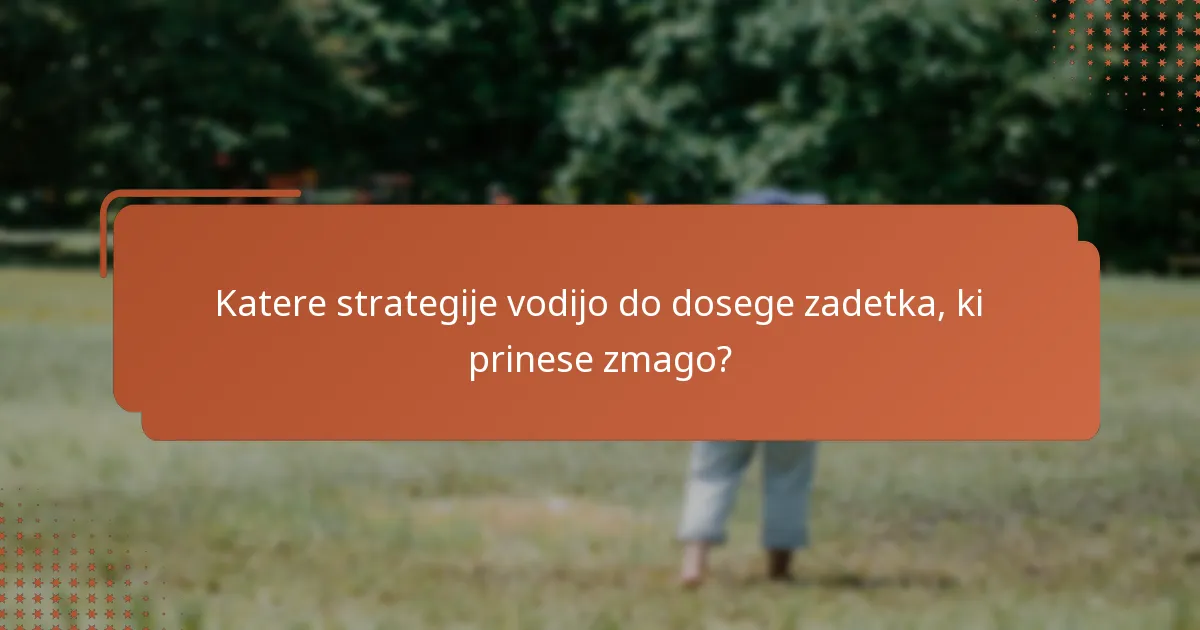 Katere strategije vodijo do dosege zadetka, ki prinese zmago?