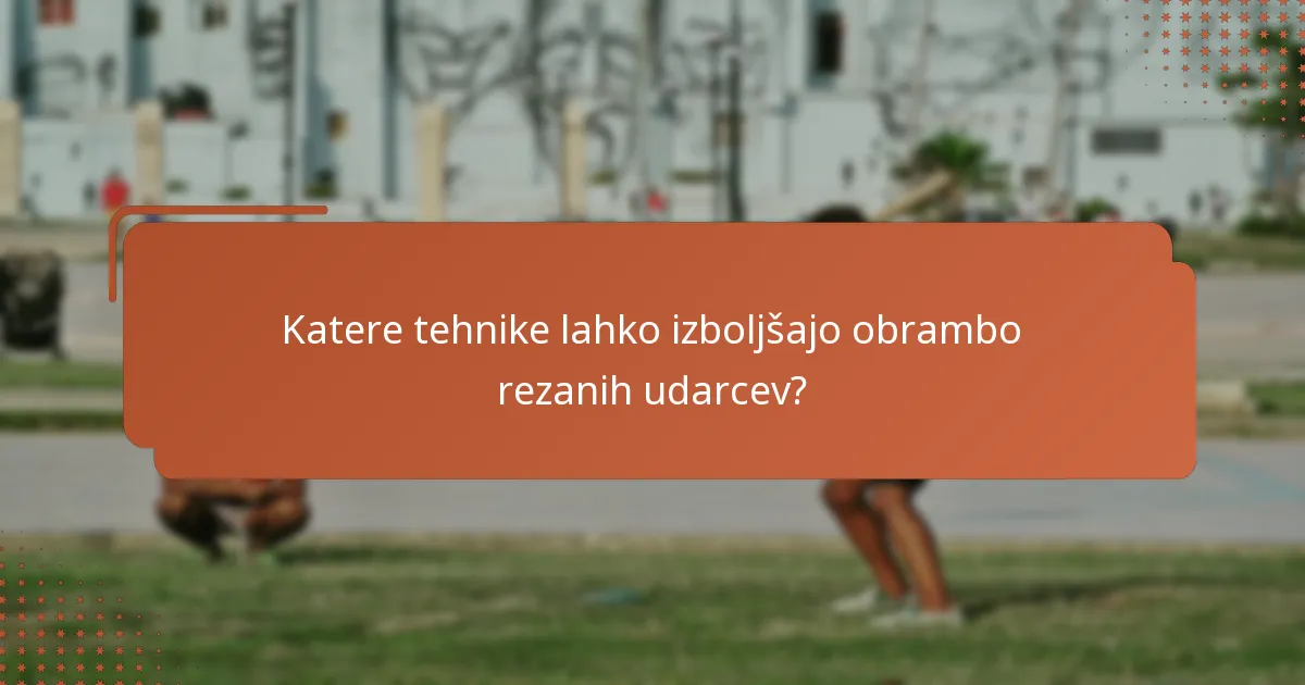 Katere tehnike lahko izboljšajo obrambo rezanih udarcev?