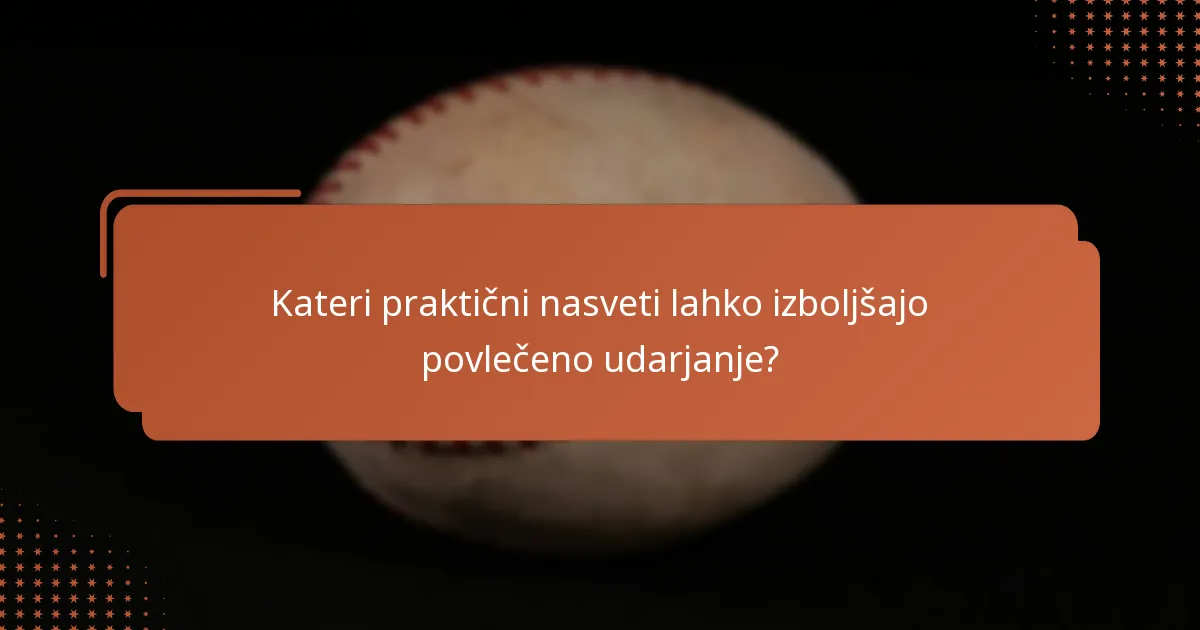 Kateri praktični nasveti lahko izboljšajo povlečeno udarjanje?