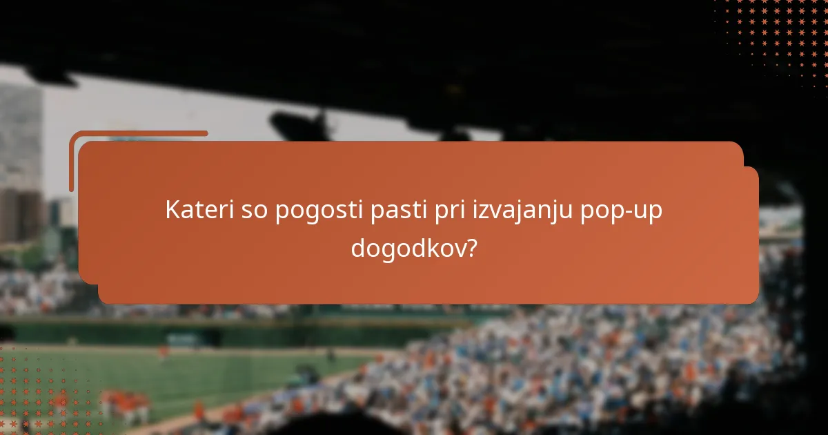 Kateri so pogosti pasti pri izvajanju pop-up dogodkov?