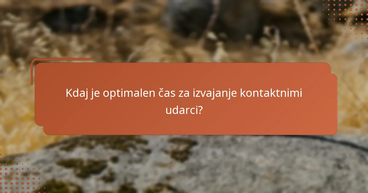 Kdaj je optimalen čas za izvajanje kontaktnimi udarci?