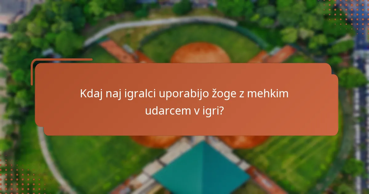 Kdaj naj igralci uporabijo žoge z mehkim udarcem v igri?