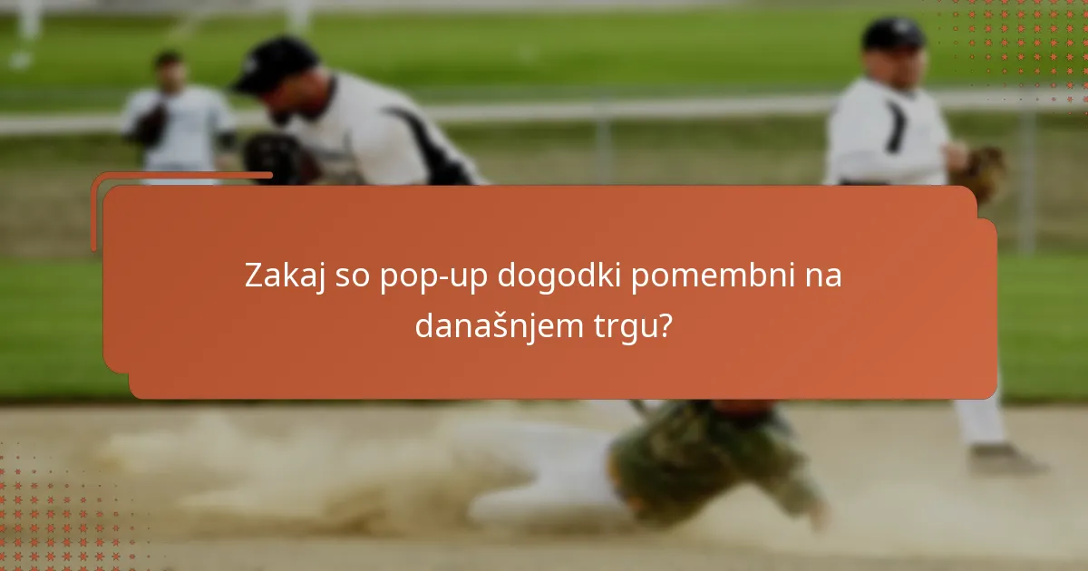 Zakaj so pop-up dogodki pomembni na današnjem trgu?